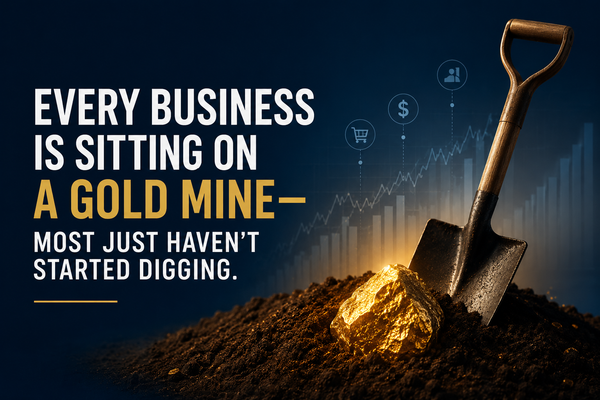 Every Business Is Sitting on a Gold Mine—Most Just Haven't Started Digging